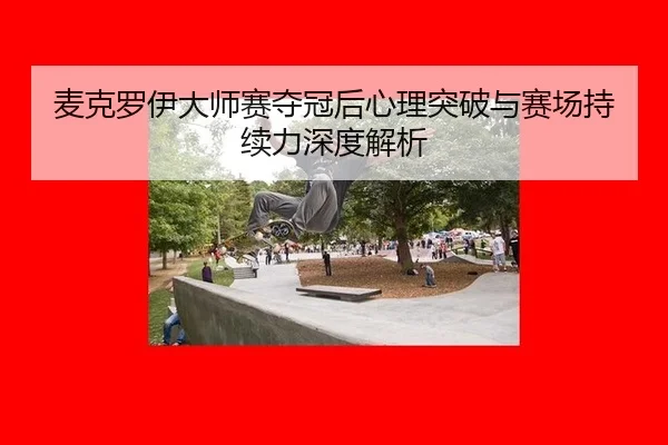 mai-ke-luo-yi-da-shi-sai-duo-guan-hou-xin-li-tu-po-yu-sai-chang-chi-xu-li-shen-du-jie-xi-2-311.jpg