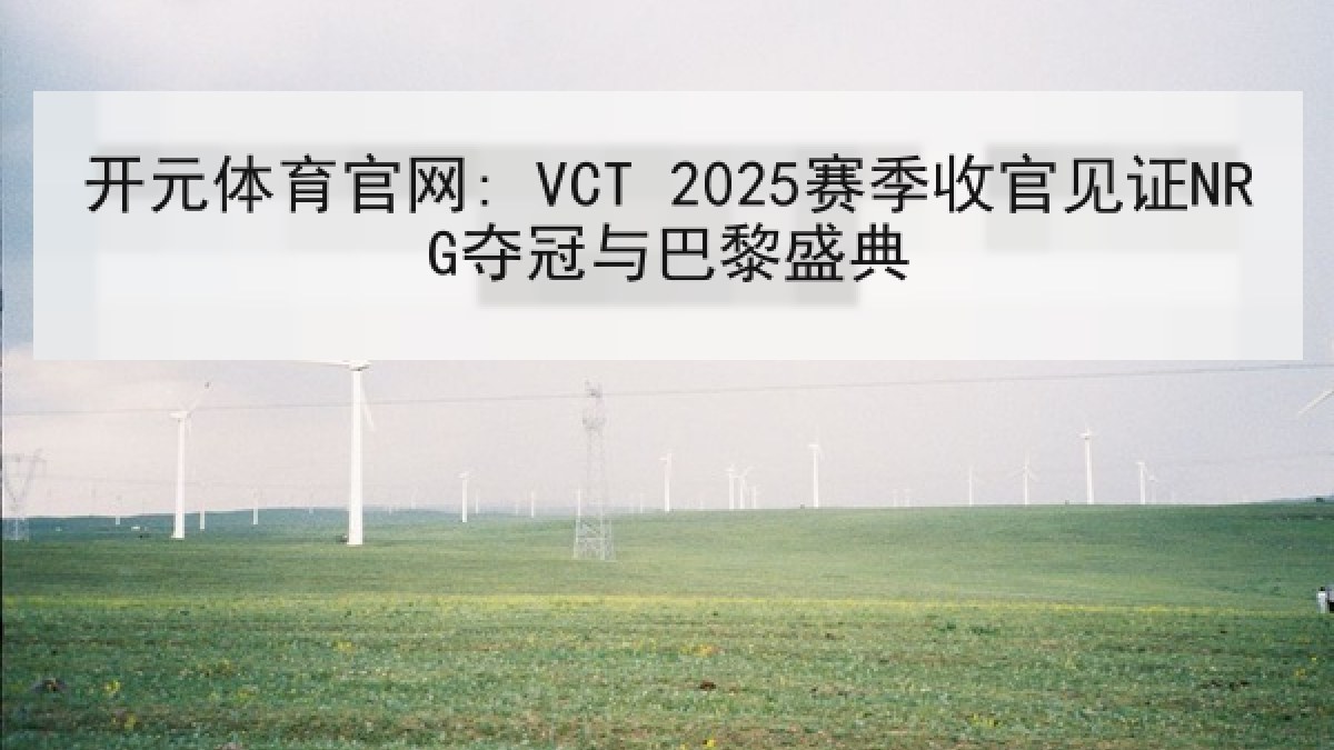 开元体育官网: VCT 2025赛季收官见证NRG夺冠与巴黎盛典