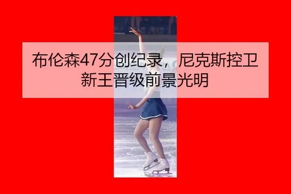 布伦森47分创纪录，尼克斯控卫新王晋级前景光明