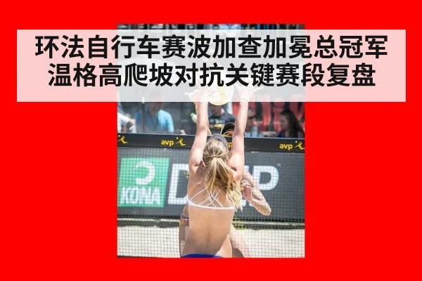 环法自行车赛波加查加冕总冠军温格高爬坡对抗关键赛段复盘